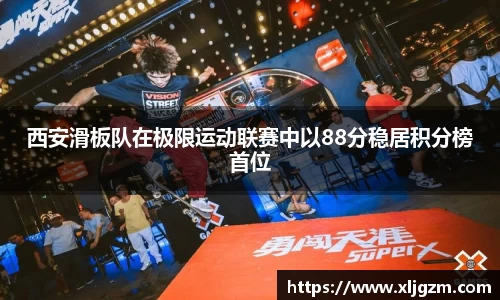 西安滑板队在极限运动联赛中以88分稳居积分榜首位
