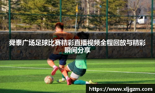 舜泰广场足球比赛精彩直播视频全程回放与精彩瞬间分享